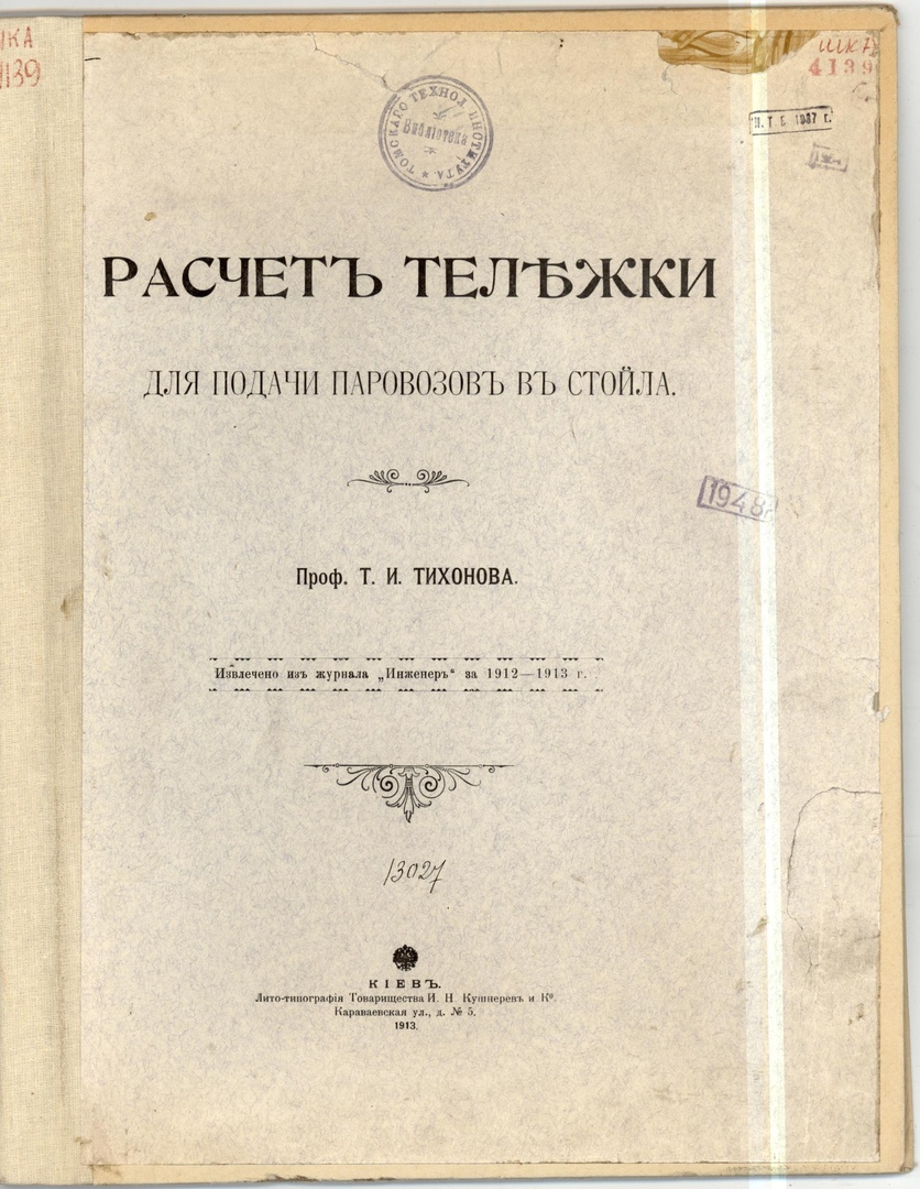 Тихонов, Тихон Иванович. Расчет тележки для подачи паровозов в стойла / Т. И. Тихонов. — Киев: Типография Товарищества И. Н. Кушнерев и Ко, 1913. — 23 с.: ил.. — Инженер. — Текст в русской дореформенной орфографии.