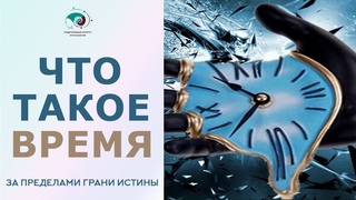 Что такое время Существует ли время Искривление времени. Вселенная и время.