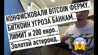 КОНФИСКОВАЛИ BITCOIN ФЕРМУ.. БИТКОИН УГРОЗА БАНКАМ.. ЛИМИТ и 200 евро.. Золотой астероид..
