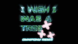 I Wish I was a Tree - TheDumplingz [Omnipomny Remix]