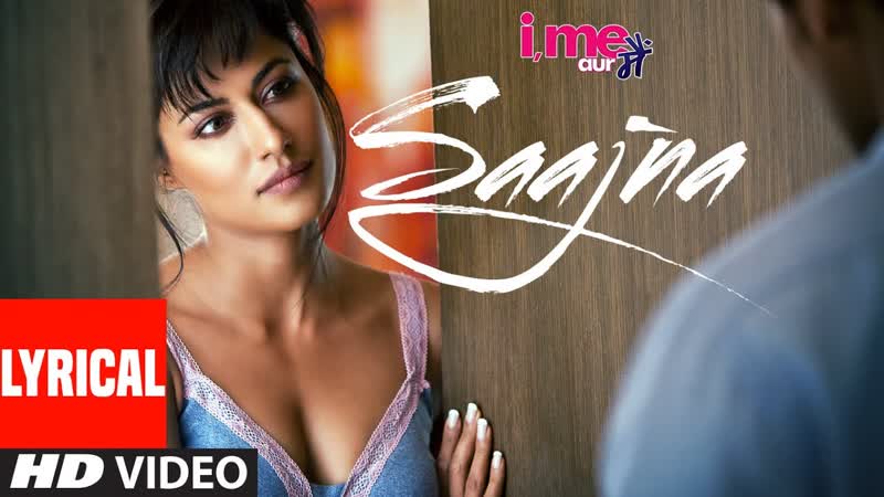 I Me Aur Main: Saajna ( Lyrical), Falak Shabir, John Abraham, Chitrangda Singh, Prachi
