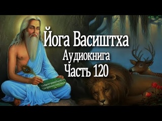 Йога Васиштха. 120 часть