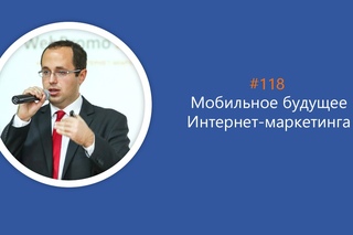Мобильное будущее Интернет-маркетинга. WebPromoExperts #118