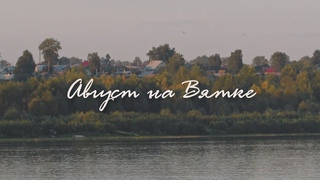 АВГУСТ НА ВЯТКЕ
