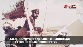 Назад, в будущее: давайте избавляться от негативного самовосприятия! | Царская Империя | Николай 2
