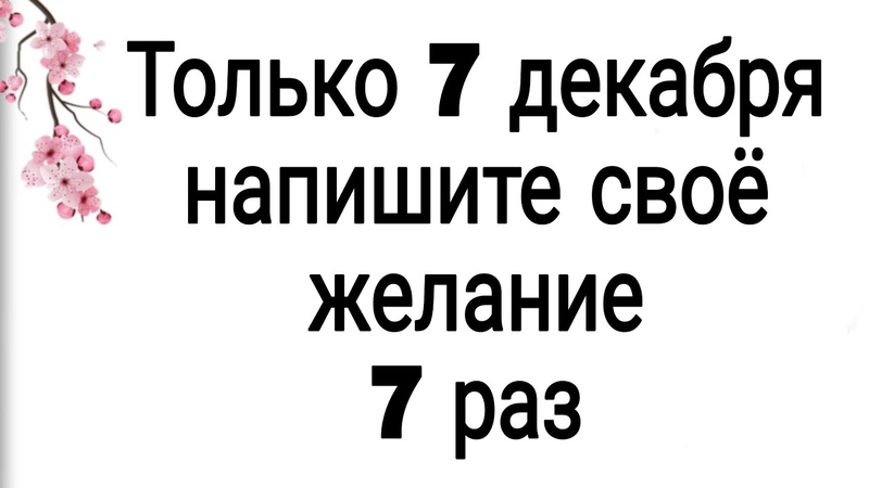 Только 7 декабря напишите своё желание 7 раз. , Тайна