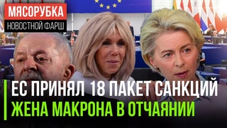 Европа родила 18-ый пакет || Бриджит Макрон бесят слухи про её пол || Бразилия разозлилась на США